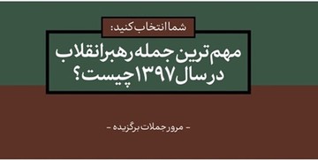 مهم‌ترین و به‌یادماندنی‌ترین جمله‌ رهبر انقلاب در سال ۹۷ کدام است؟