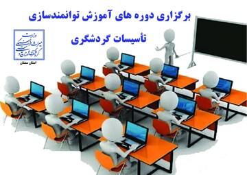 آغاز برگزاری دوره‌های رایگان توانمندسازی فعالان حوزه گردشگری استان سمنان