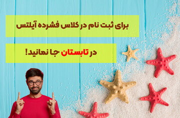 برای ثبت نام در کلاس فشرده آیلتس در تابستان جا نمانید!
