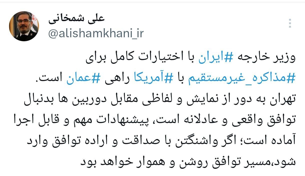 شمخانی: وزیرخارجه با اختیارات کامل برای مذاکرات غیرمستقیم راهی عمان می‌شود / واشنگتن با صداقت وارد شود، توافق هموار خواهد بود