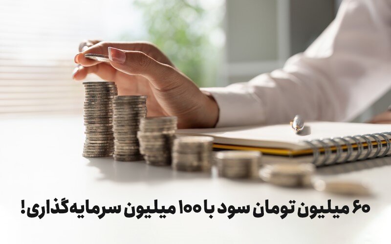۶۰ میلیون تومان سود با ۱۰۰ میلیون سرمایه‌گذاری!