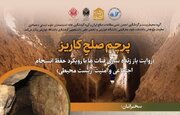 پرچم صلح کاریز؛ روایت باز زنده سازی قنات ها با رویکرد حفظ انسجام اجتماعی و امنیت زیست محیطی