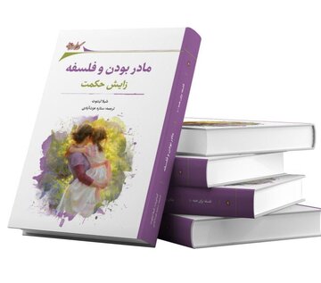 فیلسوفان زن در باره مادر شدن نوشتند /  مادر بودن و فلسفه: زایش حکمت