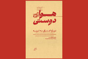 «هوای دوستی» در کتابفروشی‌ها/ جستارهایی درباره پرسش به چرایی دوستی!
