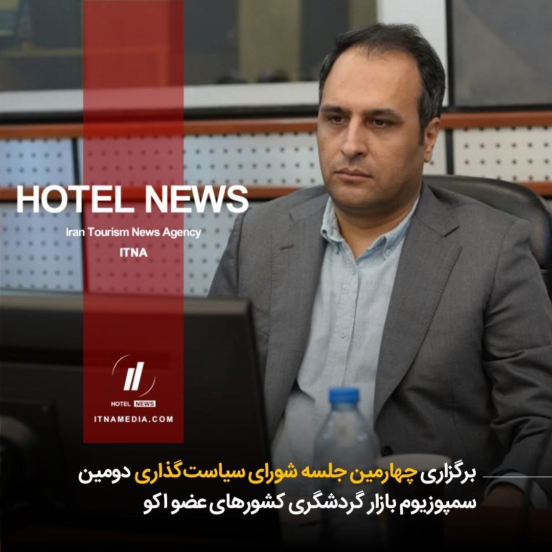 برگزاری چهارمین جلسه شورای سیاستگذاری دومین سمپوزیوم بازار گردشگری کشورهای عضو اکو