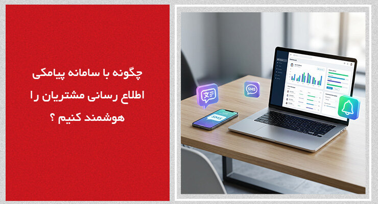 چگونه با سامانه پیامکی اطلاع‌رسانی مشتریان را هوشمند کنیم؟
