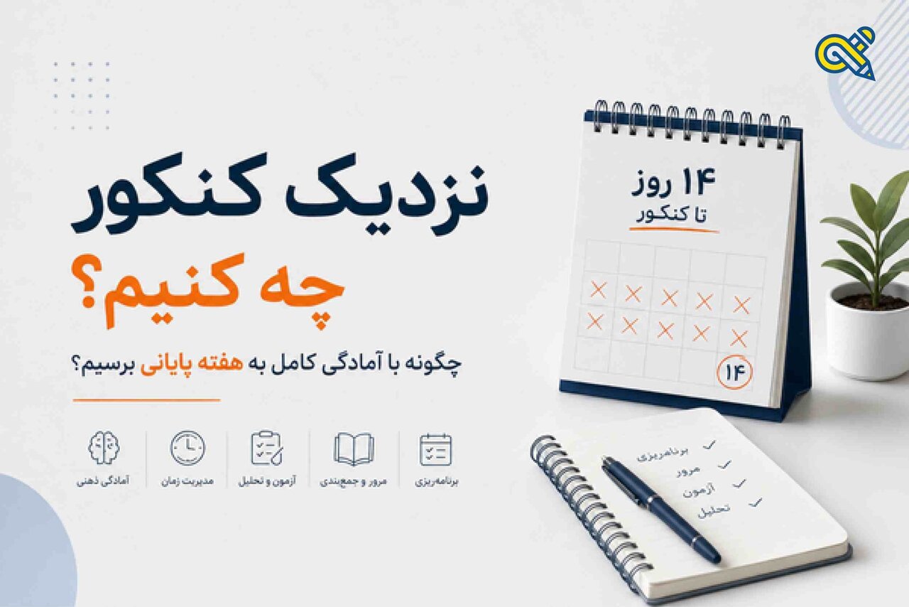 نزدیک کنکور چه کنیم؛ چگونه با آمادگی کامل به هفته پایانی برسیم؟