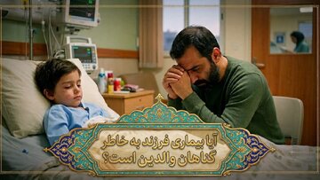 پاسخ به یک شبهه روایی؛ آیا بیماری فرزند کفاره گناهان والدین است؟ پاسخ به یک شبهه روایی؛ آیا بیماری فرزند کفاره گناهان والدین است؟