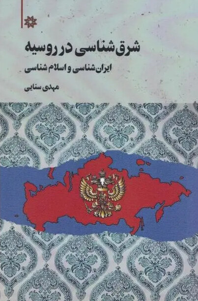 بررسی یک روند معکوس: ایرانپژوهی و اسلامشناسی در «روسیه» از آغاز تا امروز/ نشست رونمایی کتاب «شرق شناسی در روسیه: ایرانشناسی و اسلامشناسی»